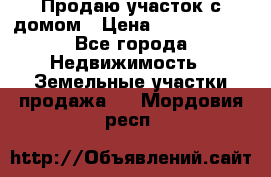 Продаю участок с домом › Цена ­ 1 650 000 - Все города Недвижимость » Земельные участки продажа   . Мордовия респ.